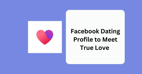 Facebook Dating Profile to Find True Love