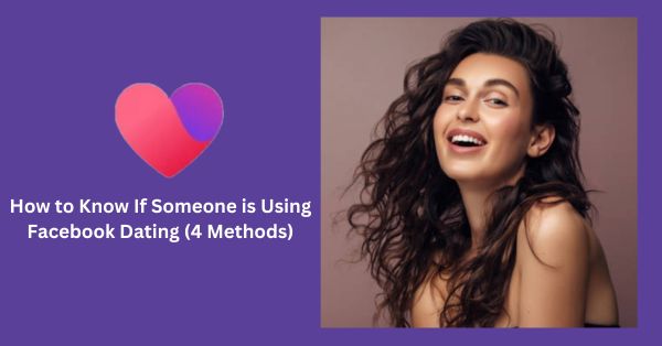 How to Know If Someone is Using Facebook Dating (4 Methods)