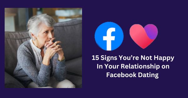 15 Signs You’re Not Happy In Your Relationship on Facebook Dating