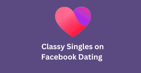 Classy Singles on Facebook Dating